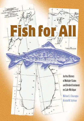 Fish for All: An Oral History of Multiple Claims and Divided Sentiments on Lake Michigan by Kristin M. Szylvian, Michael J. Chiarappa