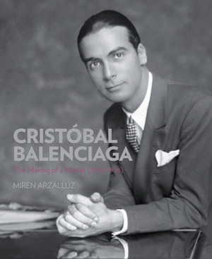 Cristóbal Balenciaga: The Making of a Master by Lesley Ellis Miller, Miren Arzalluz