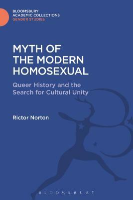 Myth of the Modern Homosexual: Queer History and the Search for Cultural Unity by Rictor Norton