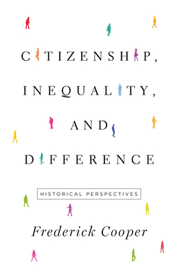 Citizenship, Inequality, and Difference: Historical Perspectives by Frederick Cooper