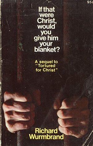 If That Were Christ Would You Give Him Your Blanket? by Richard Wurmbrand
