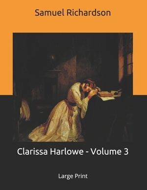 Clarissa Harlowe - Volume 3: Large Print by Samuel Richardson