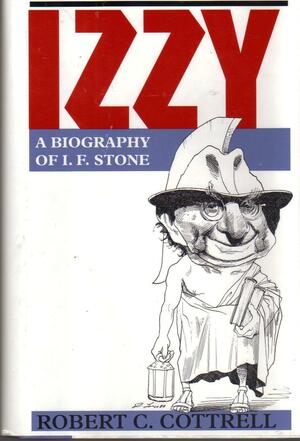Izzy: A Biography of I. E. Stone by Robert C. Cottrell