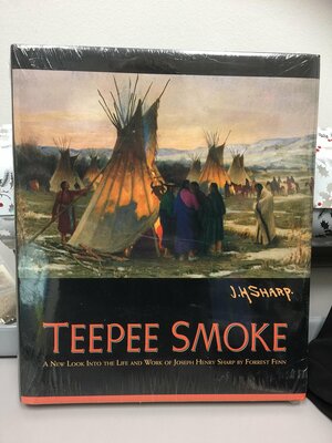 Teepee Smoke: A New Look Into The Life And Work Of Joseph Henry Sharp by Forrest Fenn