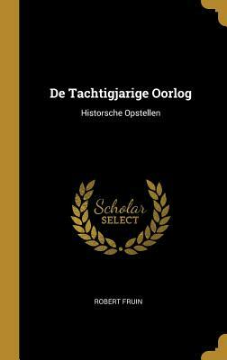 de Tachtigjarige Oorlog: Historsche Opstellen by Robert Fruin