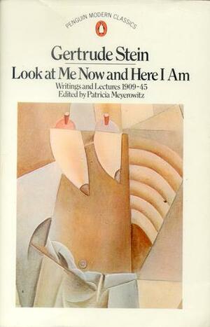 Look at Me Now and Here I Am: Writings and Lectures 1909-45 by Patricia Meyerowitz, Gertrude Stein