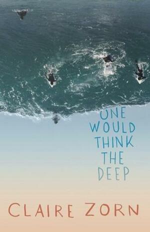 One Would Think the Deep by Claire Zorn