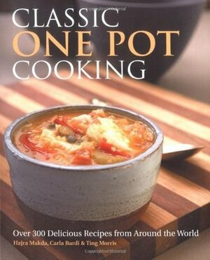 Classic One Pot Cooking: Over 300 Delicious Recipes From Around The World by Ting Morris, Carla Bardi, Hajra Makda