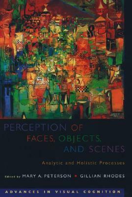 Perception of Faces, Objects, and Scenes: Analytic and Holistic Processes by Gillian Rhodes, Gilian Rhodes