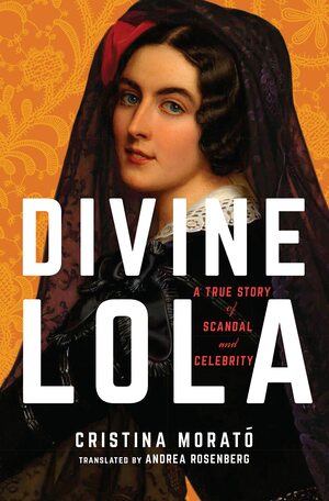Divine Lola: A True Story of Scandal and Celebrity by Cristina Morató