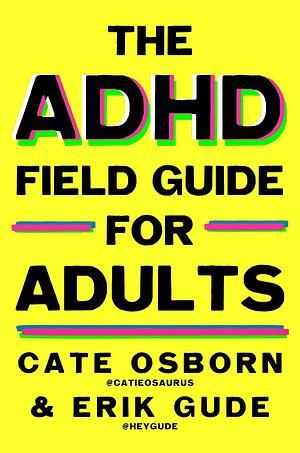 The ADHD Field Guide for Adults by Cate Osborn, Rennie Dyball, Erik Gude