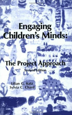 Engaging Children's Minds: The Project Approach by Lilian G. Katz, Sylvia C. Chard