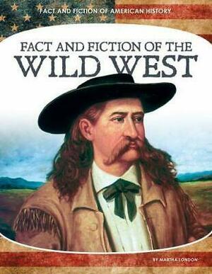 Fact and Fiction of the Wild West by Martha London