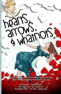 Hearts, Arrows, & Whatnots by Clarke Marie, Jon Anderson, A. S. Robinson