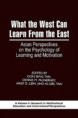 What the West Can Learn from the East: Asian Perspectives on the Psychology of Learning and Motivation by Ai-Girl Tan, Oon Seng Tan