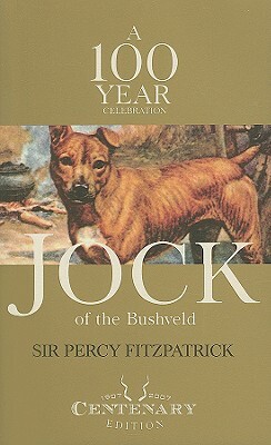 Jock of the Bushveld: A 100 Year Celebration by Percy Fitzpatrick