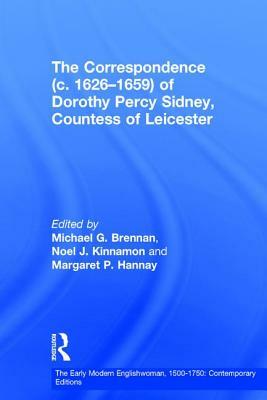 The Correspondence (c. 1626-1659) of Dorothy Percy Sidney, Countess of Leicester by Noel J. Kinnamon, Michael G. Brennan