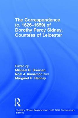 The Correspondence (c. 1626-1659) of Dorothy Percy Sidney, Countess of Leicester by Noel J. Kinnamon, Michael G. Brennan