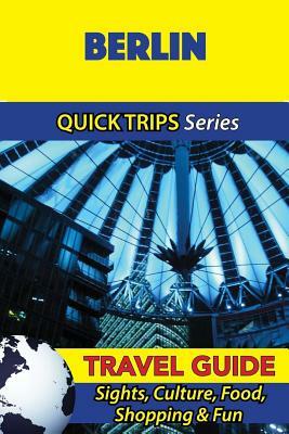 Berlin Travel Guide (Quick Trips Series): Sights, Culture, Food, Shopping & Fun by Denise Khan