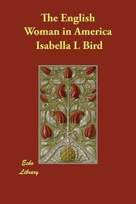The English Woman in America by Isabella Bird