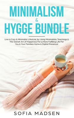 Minimalism & Hygge Bundle: Live a Cozy & Minimalist Lifestyle, by Using Minimalistic Teachings & The Danish Art of Happiness For a More Fulfillin by Sofia Madsen