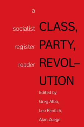 Class, Party, Revolution: A Socialist Register Reader by Greg Albo, Leo Panitch