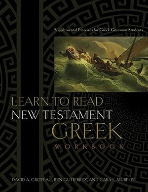 Learn to Read New Testament Greek, Workbook: Supplemental Exercises for Greek Grammar Students by Cara L. Murphy, Ben Gutiérrez