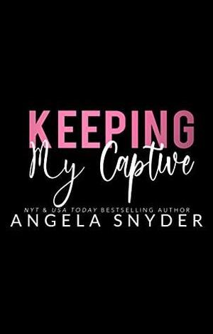 Keeping My Captive: A Dark Mafia Captive Romance by Angela Snyder