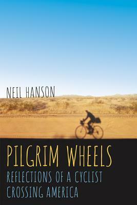 Pilgrim Wheels: Reflections of a Cyclist Crossing America by Neil Hanson