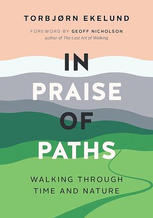 In Praise of Paths: Walking through Time and Nature by Becky L. Crook, Torbjørn Ekelund