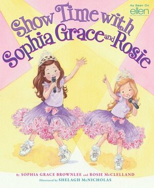 Show Time With Sophia Grace and Rosie by Shelagh McNicholas, Rosie McClelland, Sophia Grace Brownlee