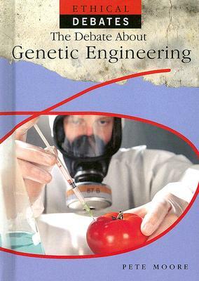 The Debate about Genetic Engineering by Pete Moore