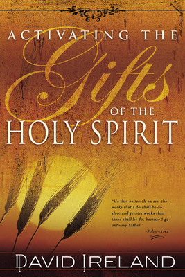 Activating the Gifts of the Holy Spirit by David Ireland