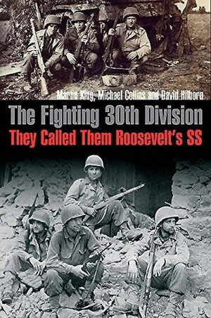 The Fighting 30th Division: They Called Them Roosevelt's SS by David Hilborn, Michael Collins, Martin King