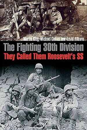 The Fighting 30th Division: They Called Them Roosevelt's SS by Michael Collins, Martin King, David Hilborn