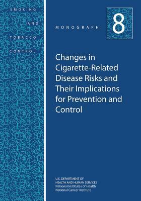 Changes in Cigarette-Related Disease Risks and Their Implications for Prevention and Control: Smoking and Tobacco Control Monograph No. 8 by National Institutes of Health, U.S. Department of Health and Human Services, National Cancer Institute
