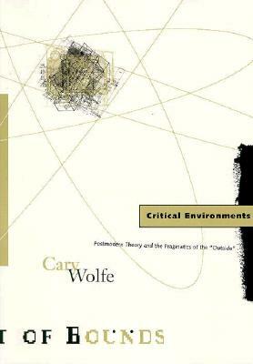 Critical Environments, Volume 13: Postmodern Theory and the Pragmatics of the "outside" by Cary Wolfe