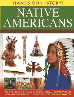 Hands-On History! Native Americans: Find Out about the World of North American Indians, with 400 Exciting Pictures and 15 Step-By-Step Projects by Michael Stotter