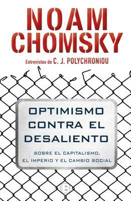 Optimismo Contra El Desaliento: Sobre el capitalismo, el imperio y el cambio social by Noam Chomsky