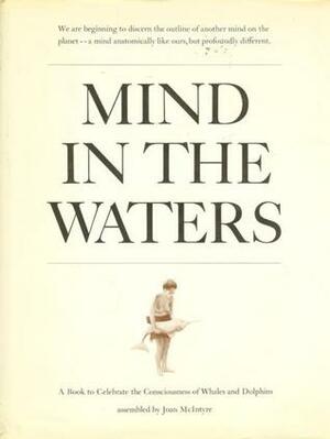 Mind in the Waters: A Book to Celebrate the Consciousness of Whales & Dolphins by Joana McIntyre Varawa