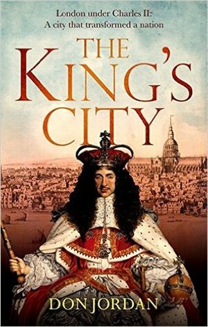 The King's City: London under Charles II: A city that transformed a nation - and created modern Britain by Michael Walsh, Don Jordan