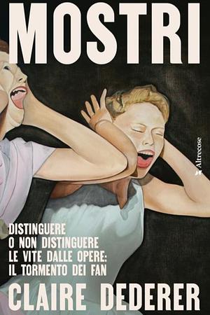 Mostri: Distinguere o non distinguere le vite dalle opere: il tormento dei fan by Giulia Siviero, Claire Dederer, Sara Prencipe