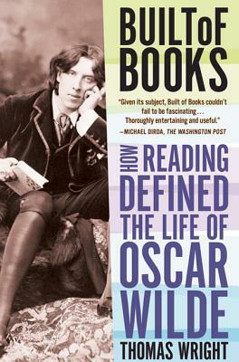 Built of Books: How Reading Defined the Life of Oscar Wilde by Thomas Wright