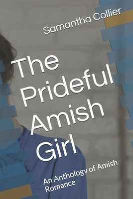 The Prideful Amish Girl: An Anthology of Amish Romance by Samantha Collier
