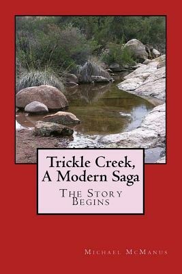 Trickle Creek, A Modern Saga: The Story Begins by Michael McManus