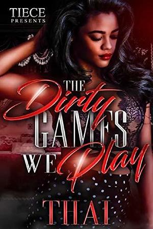 The Dirty Games We Play: An Urban Romance by Thai, Thai