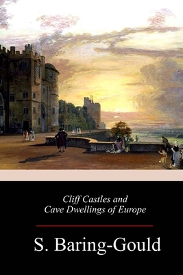 Cliff Castles and Cave Dwellings of Europe by Sabine Baring-Gould