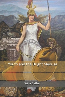 Youth and the Bright Medusa by Willa Cather