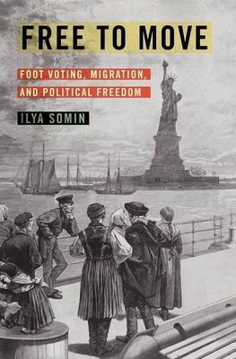 Free to Move: Foot Voting, Migration, and Political Freedom by Ilya Somin