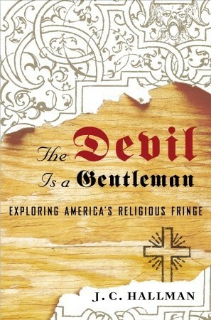 The Devil Is a Gentleman: Exploring America's Religious Fringe by J.C. Hallman